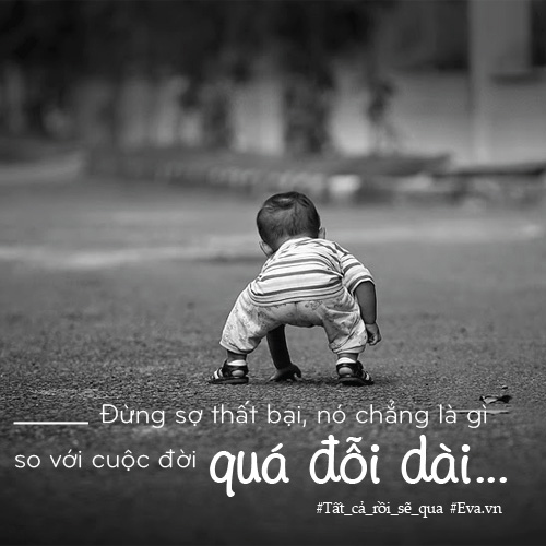 Đừng sợ thất bại, nó chẳng là gì so với cuộc đời quá đỗi dài...